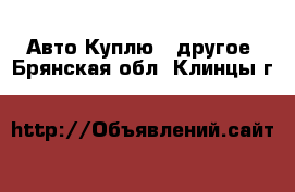 Авто Куплю - другое. Брянская обл.,Клинцы г.